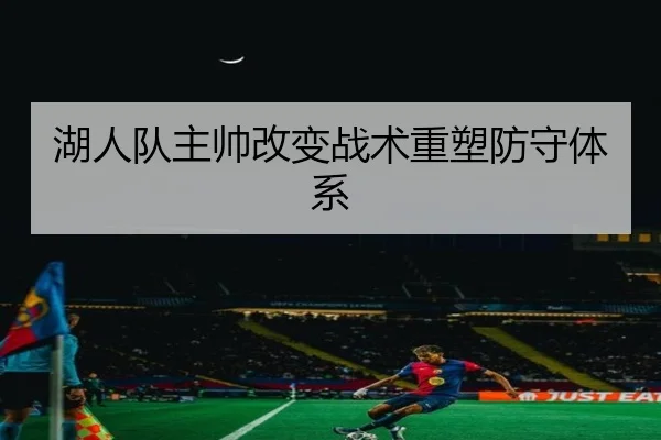 湖人队主帅改变战术重塑防守体系
